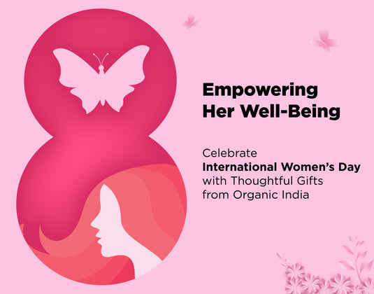 Empowering Well-Being: Celebrate International Women's Day with Thoughtful Gifts from Organic India