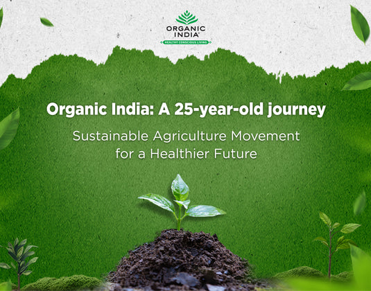 Organic India: A 25-year-old journey Sustainable Agriculture Movement for a Healthier Future