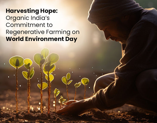 Harvesting Hope: Organic India's Commitment to Regenerative Farming on World